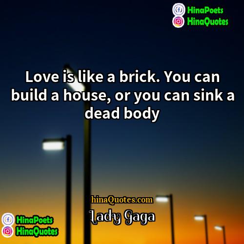 Lady Gaga Quotes | Love is like a brick. You can